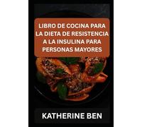 LIBRO DE COCINA PARA LA DIETA DE RESISTENCIA A LA INSULINA PARA PERSONAS MAYORES