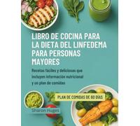 LIBRO DE COCINA PARA LA DIETA DEL LINFEDEMA PARA PERSONAS MAYORES: Recetas fáciles y deliciosas que incluyen información nutricional y un plan de comidas
