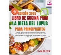 LIBRO DE COCINA PARA LA DIETA DEL LUPUS PARA PRINCIPIANTES: Más de 160 recetas nutritivas antiinflamatorias para reducir los brotes, reforzar el ... de comidas de 35 días y una lista de compras