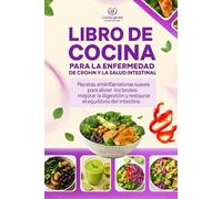 Libro de Cocina para la Enfermedad de Crohn y la Salud Intestinal: Recetas antiinflamatorias suaves para aliviar los brotes, mejorar la digestión y restaurar el equilibrio del intestino