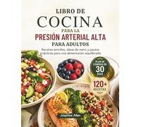 LIBRO DE COCINA PARA LA PRESIÓN ARTERIAL ALTA PARA ADULTOS: Recetas sencillas, ideas de menú y pautas prácticas para una alimentación equilibrada