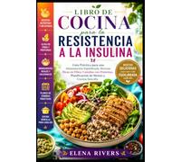 LIBRO DE COCINA PARA LA RESISTENCIA A LA INSULINA: Guía Práctica para una Alimentación Equilibrada, Recetas Ricas en Fibra, Comidas con Proteínas, Planificación de Menús y Cocina Sencilla