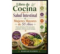 LIBRO DE COCINA PARA LA SALUD INTESTINAL DE MUJERES MAYORES DE 50 AÑOS: Recetas Fáciles Ricas en Fibra y Planes de Comidas para Favorecer el Bienestar ... Saludable con Desayunos y Almuerzos