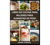 LIBRO DE COCINA PARA MUJERES PARA AUMENTAR DE PESO: Recetas ricas en calorías y repletas de nutrientes para ayudar a las mujeres delgadas a ... y ganar peso de forma saludable y natural.