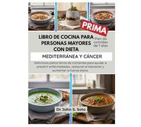 LIBRO DE COCINA PARA PERSONAS MAYORES CON DIETA MEDITERRÁNEA Y CÁNCER: Deliciosos platos llenos de nutrientes para ayudar a prevenir enfermedades, ... your body (Cookbooks & Exercise guides))