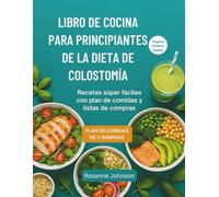 LIBRO DE COCINA PARA PRINCIPIANTES DE LA DIETA DE COLOSTOMÍA: Recetas súper fáciles con plan de comidas y listas de compras