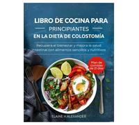 LIBRO DE COCINA PARA PRINCIPIANTES EN LA DIETA DE COLOSTOMÍA: Recupera el bienestar y mejora la salud intestinal con alimentos sencillos y nutritivos (Everyday Healthy Cookbook)