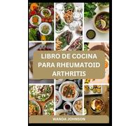 LIBRO DE COCINA PARA RHЕUMАTОІD ARTHRІTІЅ: Platos deliciosos y nutritivos para la salud articular y el alivio de la inflamación