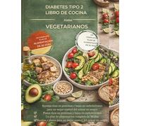 LIBRO DE COCINA PARA VEGETARIANOS CON DIABETES TIPO 2: Recetas y planes de alimentación ricos en proteínas y bajos en carbohidratos para un mejor control del azúcar en sangre