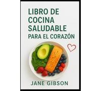 LIBRO DE COCINA SALUDABLE PARA EL CORAZÓN: Recetas deliciosas para reducir el colesterol, bajar la presión arterial y proteger su corazón
