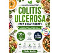 LIBRO DE COCINA SOBRE COLITIS ULCEROSA PARA PRINCIPIANTES: Recetas simples y deliciosas para calmar brotes y apoyar la salud intestinal