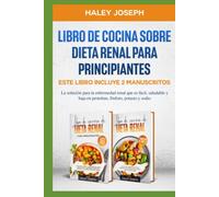 Libro De Cocina Sobre Dieta Renal Para principiantes: Este Libro incluye 2 manuscritos La solución para la enfermedad renal que es fácil, saludable y baja en proteínas,fósforo,potasio y sodio