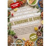 LIBRO DE COCINA SÚPER SIMPLE DE APOYO NUTRICIONAL PARA EL SÍNDROME DE DOWN PARA PRINCIPIANTES: Más de 100 recetas y planes de comidas ricos en ... fortalecer el sistema inmunológico, mejor....