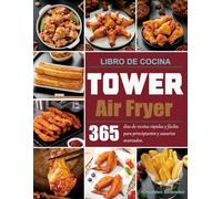 Libro de Cocina Tower Air Fryer: 365 días de recetas rápidas y fáciles para principiantes y usuarios avanzados.