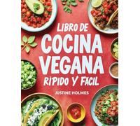 Libro De Cocina Vegana Rápido Y Fácil: Recetas Rápidas Y Sabrosas a Base De Plantas Para Principiantes Y Más Allá