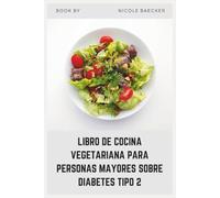 LIBRO DE COCINA VEGETARIANA PARA PERSONAS MAYORES SOBRE DIABETES TIPO 2: Recetas sencillas y ricas en nutrientes diseñadas para una preparación sencilla, una mejor digestión y una energía duradera