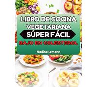 LIBRO DE COCINA VEGETARIANA SÚPER FÁCIL BAJO EN COLESTEROL: Platos ricos en fibra para un estilo de vida cardiovascular más saludable