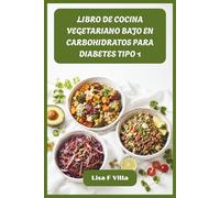 LIBRO DE COCINA VEGETARIANO BAJO EN CARBOHIDRATOS PARA DIABETES TIPO 1: Recetas satisfactorias sin carne para una glucosa constante, una salud vibrante y un manejo diario sin esfuerzo