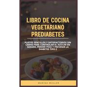 LIBRO DE COCINA VEGETARIANO PREDIABETES: Platos sencillos y satisfactorios sin carne para controlar el azúcar en sangre, perder peso y prevenir la diabetes tipo 2