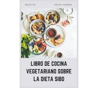 LIBRO DE COCINA VEGETARIANO SOBRE LA DIETA SIBO: Recetas vegetales bajas en FODMAP para reducir la hinchazón, curar el intestino y aliviar los síntomas del SII