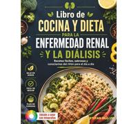 Libro de Cocina y Dieta Para la Enfermedad Renal y la Diálisis: Comidas fáciles, bajas en sodio y conscientes del potasio y fósforo para personas con ERC y diálisis