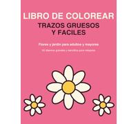 Libro de Colorear con Trazos Gruesos y Fáciles: Flores y jardín | 50 diseños grandes y sencillos para adultos, mayores y principiantes