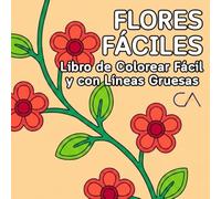 Libro de Colorear de Flores Fáciles: Flores Simples y Fáciles Antiestrés (Colección Colorear Fácil y con Líneas Gruesas)