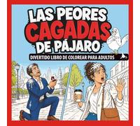 Libro de Colorear Divertido para Adultos: Las Peores Cagadas de Pájaro 40 Momentos Ridículos con Caca de Pájaro para Relajarse y Reír