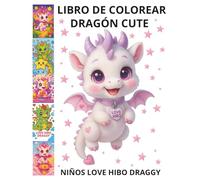 LIBRO DE COLOREAR DRAGÓN CUTE NIÑOS 4-8 LOVE HIBO DRAGGY: REGALO ADORABLE KAWAII!