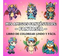 Libro de Colorear Fantasía para Niños 5+ (Mis Amigos Fantásticos): 50 diseños mágicos con unicornios, dragones, hadas y criaturas encantadas