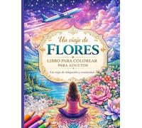 Libro de Colorear Flores para Adultos: Antiestrés un viaje de relajación y creatividad con diseños florales