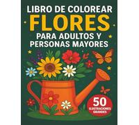 Libro de Colorear Flores para Adultos y Personas Mayores: 50 Ilustraciones Grandes de Flores Relajantes para Pintar y Disfrutar - Anti Estrés, Ideal para Principiantes y Mayores