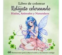 Libro de colorear: Hadas, animales y naturaleza: Relájate coloreando. 60 ilustraciones de hadas, animales y naturaleza para soltar el estrés y reconectar con tu creatividad