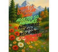 Libro de colorear para adultos - 50 paisajes naturales para relajarse y liberar el estrés: Descubre la calma interior con hermosas escenas de montañas, bosques y ríos para colorear y desconectar