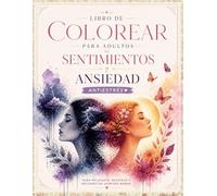 Libro de colorear para adultos sentimientos y ansiedad: Terapia emocional antiestrés para relajarte, entender tus emociones y reconectar contigo