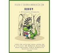Libro de colorear para nenos de 2 a 8 anos. 40 debuxos divertidos para aprender sobre Andalucía mentres coloreas: 40 debuxos fantásticos para aprender sobre Andalucía con Doddy, o Dinosauro Viajante
