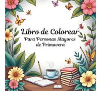 Libro de Colorear para Personas Mayores de Primavera: Ilustraciones grandes y fáciles para relajarse, estimular la mente y disfrutar del tiempo libre en personas mayores.