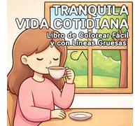 Libro de Colorear Tranquila Vida Cotidiana: Escenas de la Vida Cotidiana Antiestrés (Colección Colorear Fácil y con Líneas Gruesas)