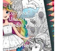 Libro de colorear: Unicornios Hadas y Arcoiris: Unicorns, Fairies & Rainbows: A Magical Coloring Book for All Ages