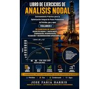 LIBRO DE EJERCICIOS DE ANALISIS NODAL: Entrenamiento Práctico para la Optimización Integral de POzos Productores de Petróleo, Gas y Agua. VOLUMEN I