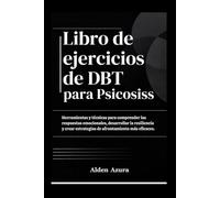 Libro de ejercicios de DBT para Psicosis: Herramientas y técnicas para comprender las respuestas emocionales, desarrollar la resiliencia y crear estrategias de afrontamiento más eficaces.