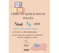 LIBRO DE EJERCICIOS DE INGLES NIVEL BASICO A2: INICIOS EN EL IDIOMA INGLES