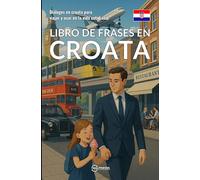 Libro de frases en croata: Diálogos en croata para viajar y usar en la vida cotidiana