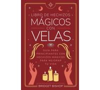 Libro de hechizos mágicos con velas: Guía para principiantes con hechizos mágicos para mejorar tu vida (Libros de hechizos para principiantes)