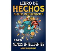 Libro de Hechos Süper Interesants para Niños Inteligentes: Hechos Aleatorios pero Impactantes Sobre Historia, Ciencia, Civilizaciones Antiguas, Espacio, Vida Marina y Más para Niños y Niñas