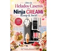 Libro de Helados Caseros con Ninja CREAMi Scoop & Swirl 320 recetas españolas para helados cremosos, gelatos, sorbetes, Soft Serve, yogures helados y milkshakes