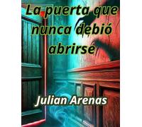 Libro de: La puerta que nunca debió abrirse Thriller psicológico de misterio y horror: Un misterio sobrenatural que desafía la realidad y consume el alma