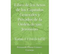Libro de los Actos de los Capítulos Generales y Privados de la Orden de san Jerónimo: Tomo I-1 (1415-1473)