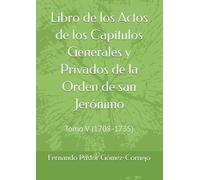 Libro de los Actos de los Capítulos Generales y Privados de la Orden de san Jerónimo: Tomo V (1708-1735)