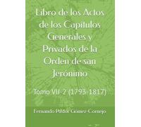 Libro de los Actos de los Capítulos Generales y Privados de la Orden de san Jerónimo: Tomo VII-2 (1793-1817)